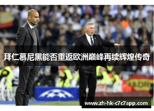 拜仁慕尼黑能否重返欧洲巅峰再续辉煌传奇