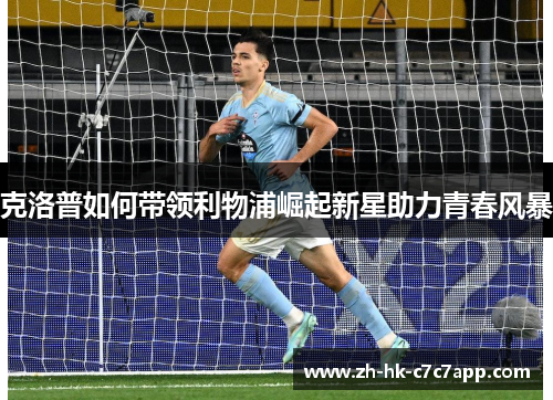 克洛普如何带领利物浦崛起新星助力青春风暴