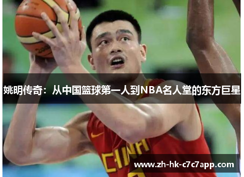 姚明传奇：从中国篮球第一人到NBA名人堂的东方巨星