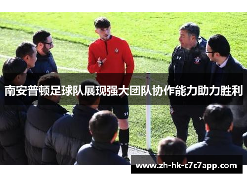 南安普顿足球队展现强大团队协作能力助力胜利