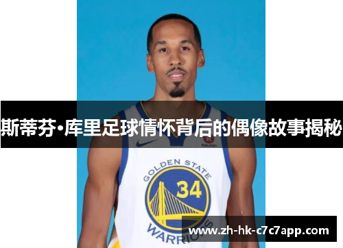 斯蒂芬·库里足球情怀背后的偶像故事揭秘